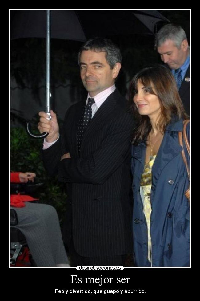 Es mejor ser - Feo y divertido, que guapo y aburrido.