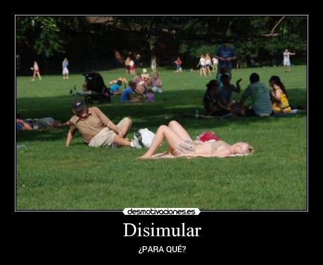 Disimular - ¿PARA QUÉ?