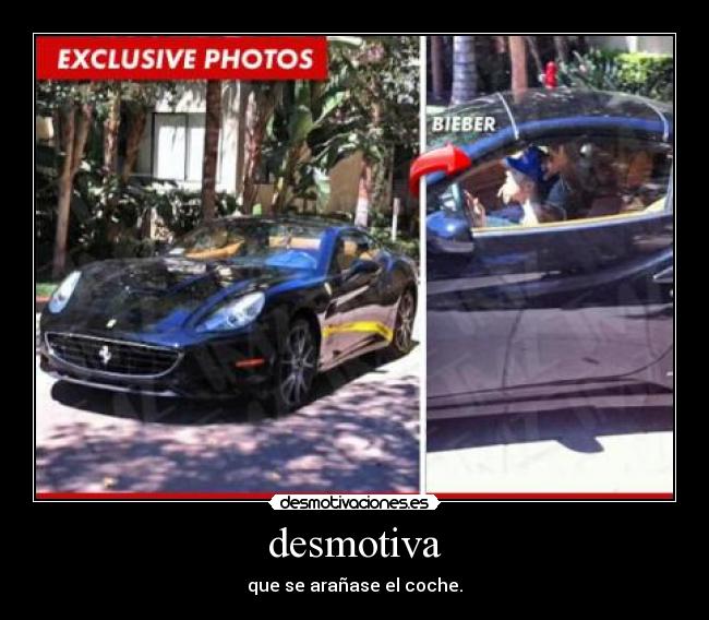 desmotiva - que se arañase el coche.