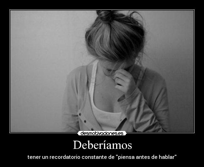 Deberíamos - tener un recordatorio constante de piensa antes de hablar