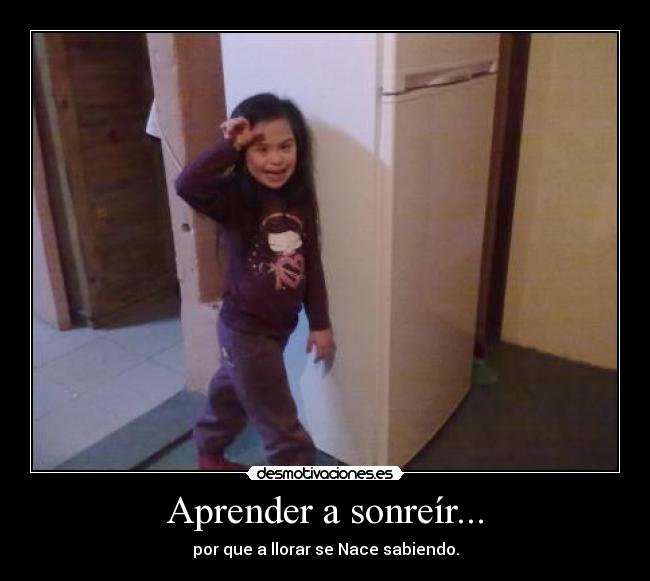 Aprender a sonreír... - por que a llorar se Nace sabiendo.