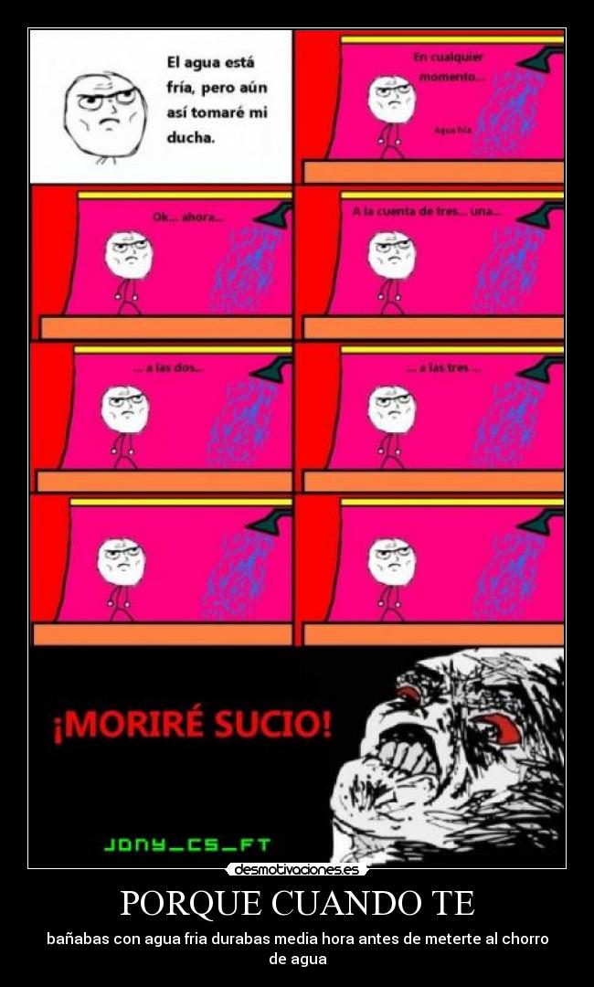 PORQUE CUANDO TE - bañabas con agua fria durabas media hora antes de meterte al chorro de agua