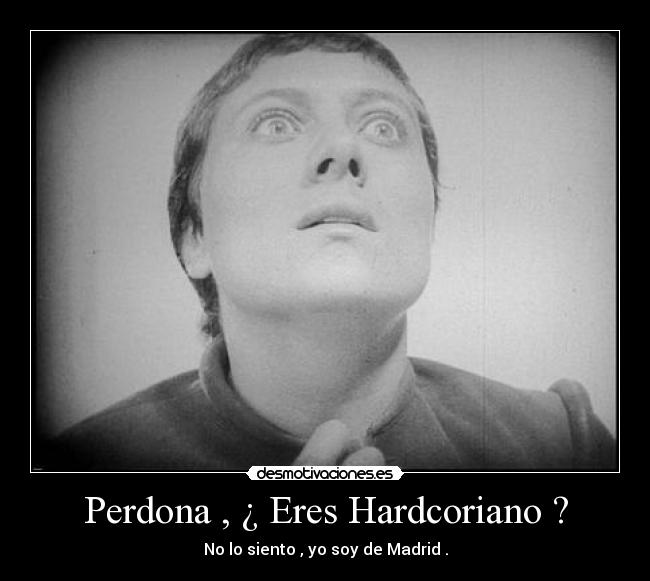 Perdona , ¿ Eres Hardcoriano ? - 