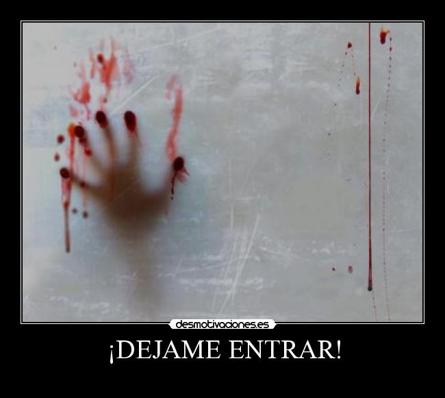 ¡DEJAME ENTRAR! -
