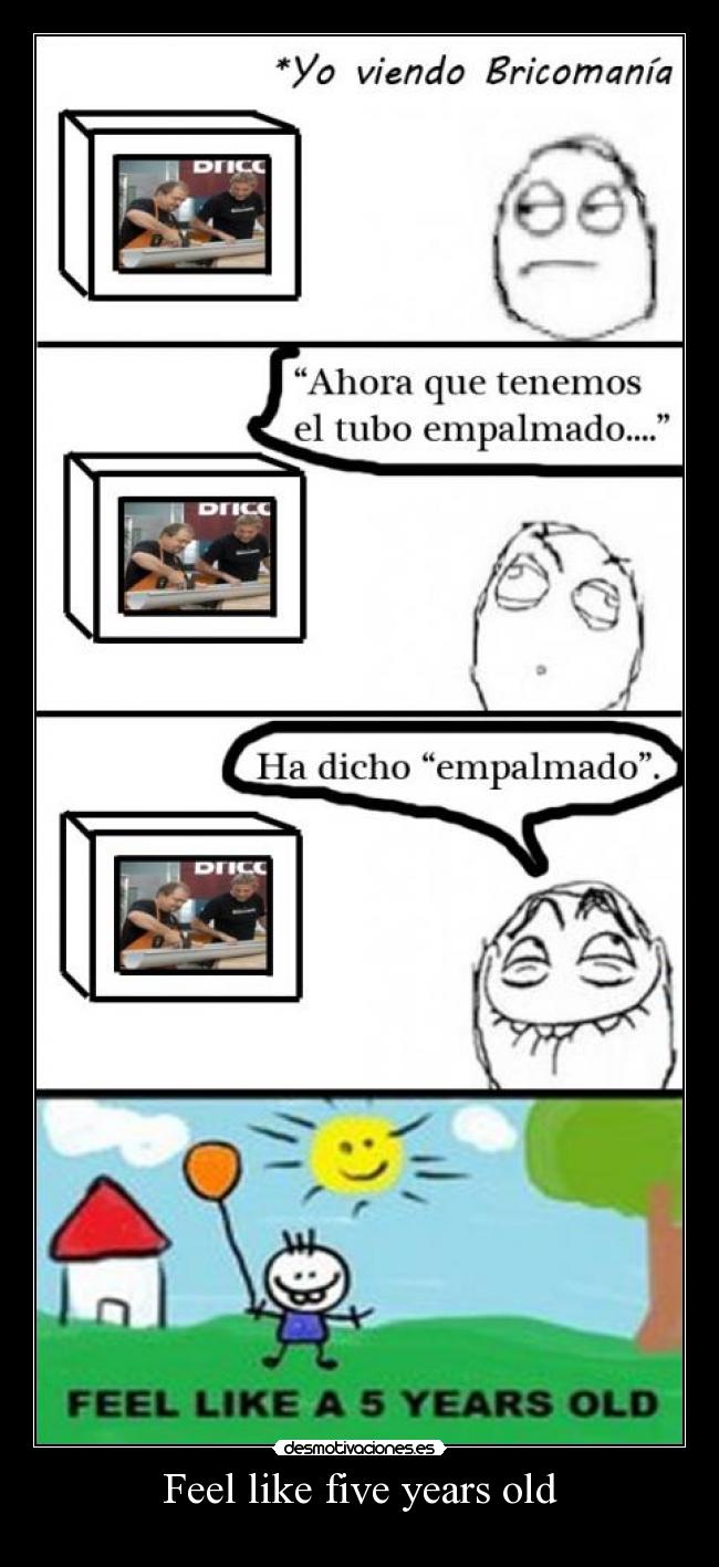 Feel like five years old -