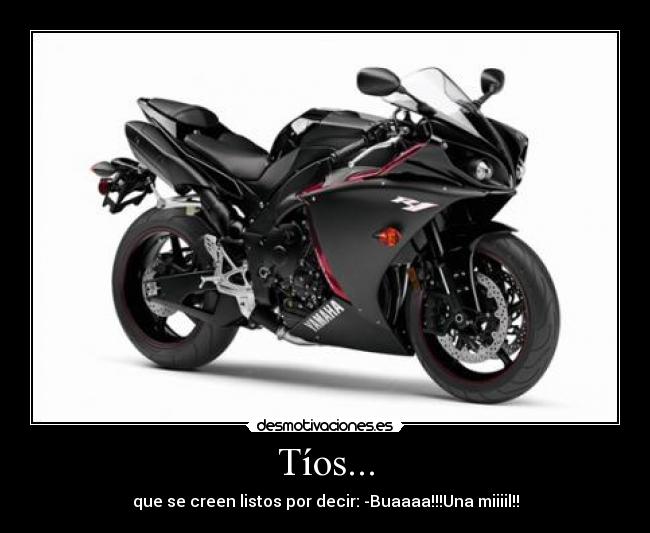 Tíos... - que se creen listos por decir: -Buaaaa!!!Una miiiil!!