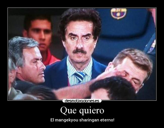 Que quiero - El mangekyou sharingan eterno!