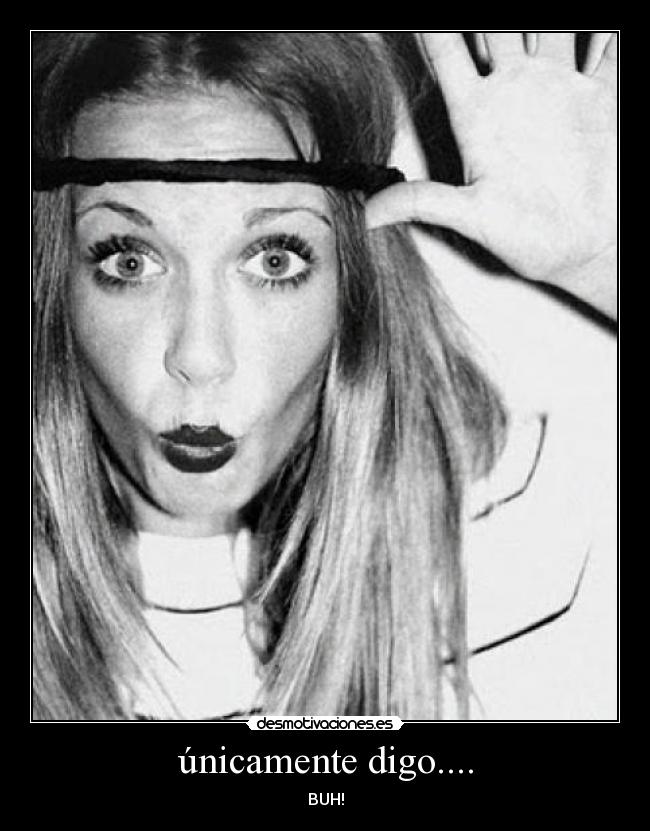 únicamente digo.... - BUH!