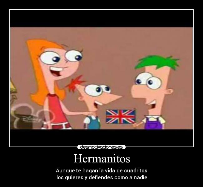 Hermanitos - Aunque te hagan la vida de cuadritos
los quieres y defiendes como a nadie