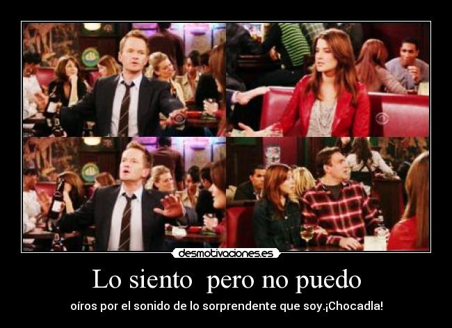 Lo siento pero no puedo - oíros por el sonido de lo sorprendente que soy.¡Chocadla!