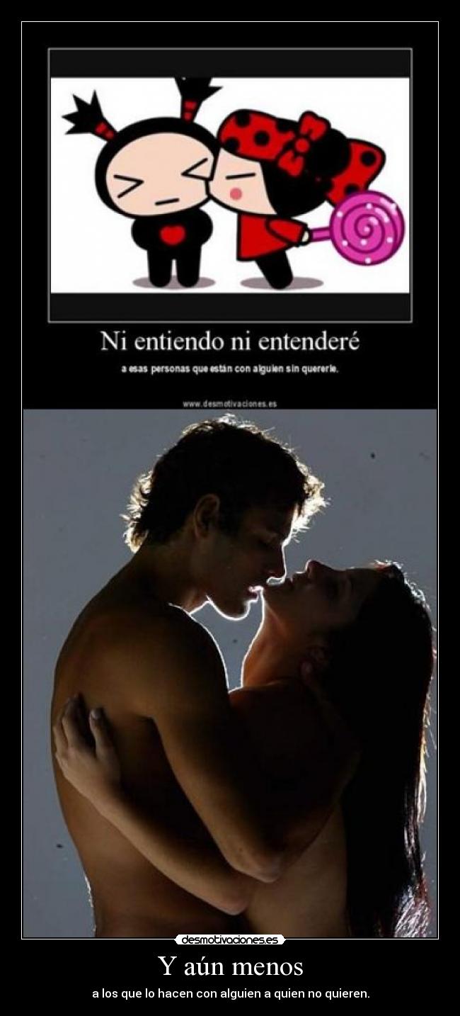 Y aún menos - a los que lo hacen con alguien a quien no quieren.