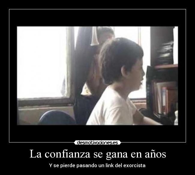 La confianza se gana en años - Y se pierde pasando un link del exorcista