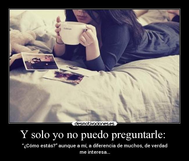 Y solo yo no puedo preguntarle:  - 