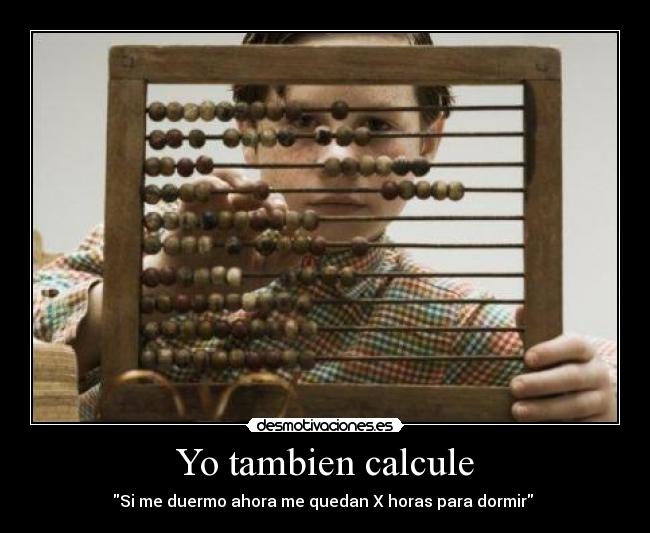 Yo tambien calcule - Si me duermo ahora me quedan X horas para dormir 