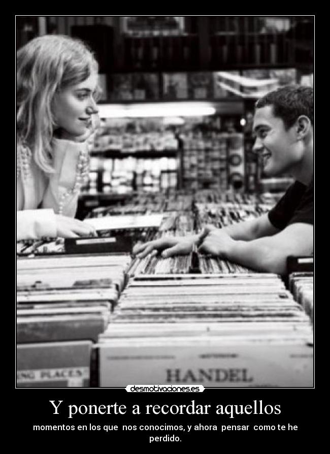 Y ponerte a recordar aquellos - 