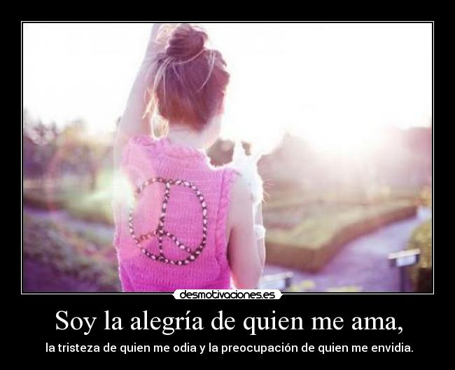 Soy la alegría de quien me ama, -