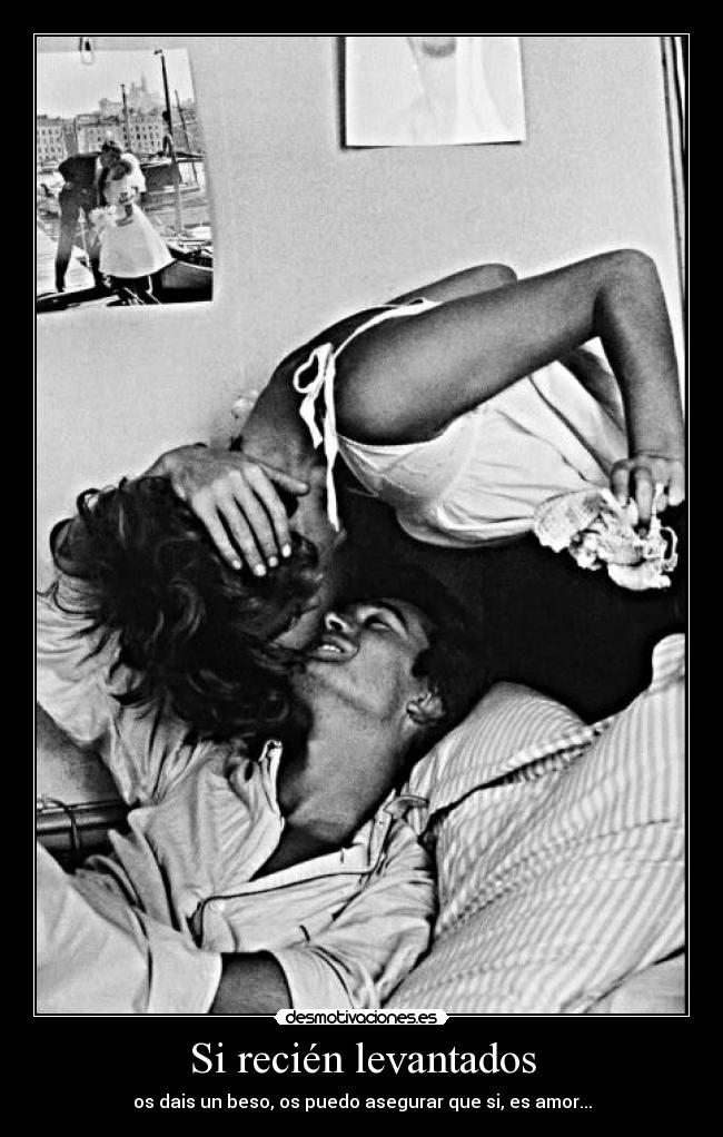 Si recién levantados - os dais un beso, os puedo asegurar que si, es amor...