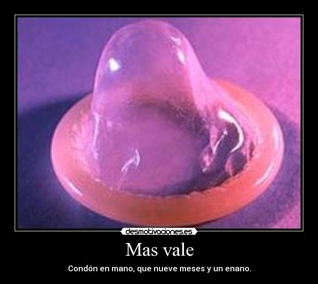 Mas vale - Condón en mano, que nueve meses y un enano.