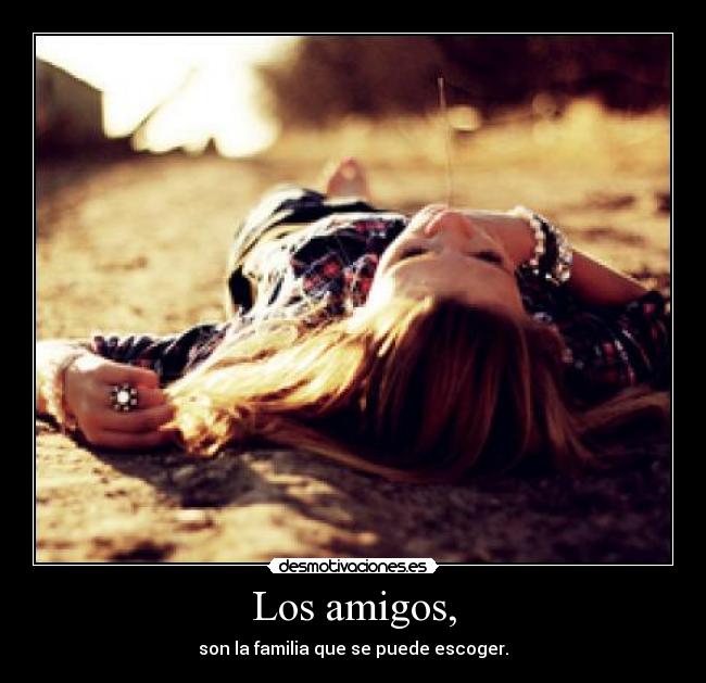 Los amigos, - son la familia que se puede escoger.