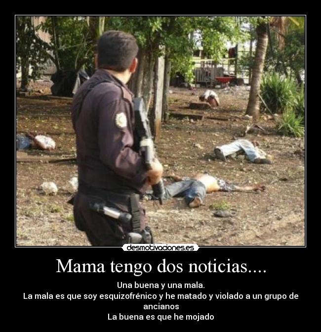 Mama tengo dos noticias.... -
