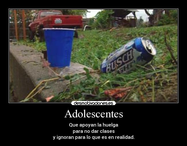 Adolescentes - Que apoyan la huelga
para no dar clases
y ignoran para lo que es en realidad.