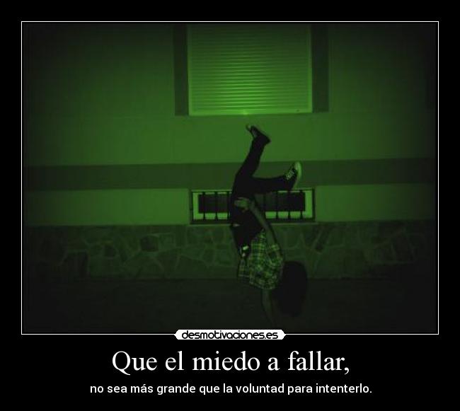 Que el miedo a fallar, -