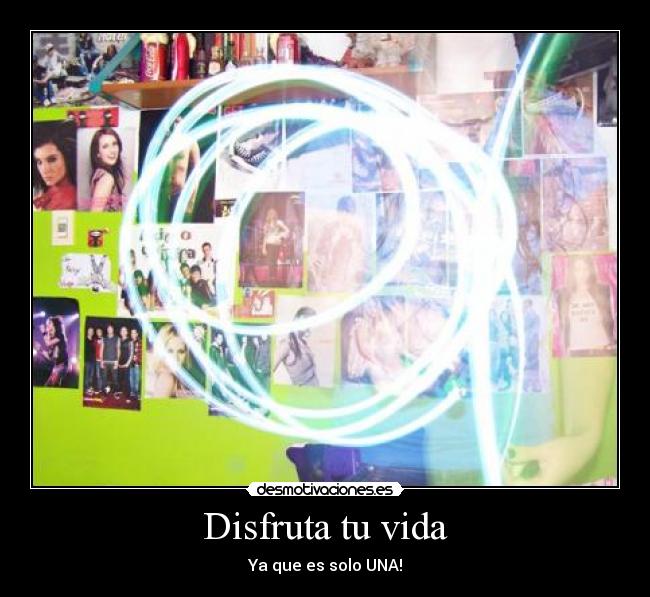 Disfruta tu vida - Ya que es solo UNA!