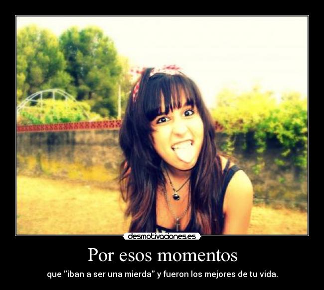Por esos momentos -