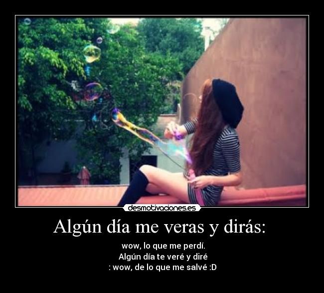 Algún día me veras y dirás:  - 