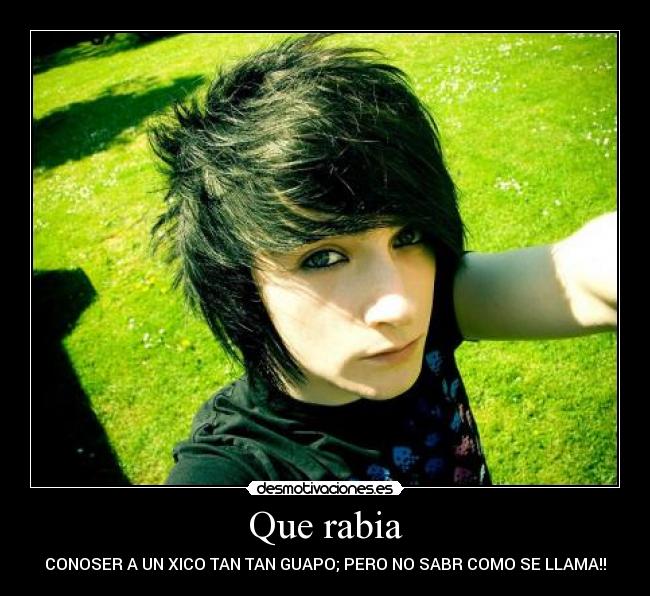 Que rabia - CONOSER A UN XICO TAN TAN GUAPO; PERO NO SABR COMO SE LLAMA!!