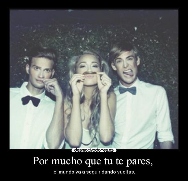 Por mucho que tu te pares,  - 