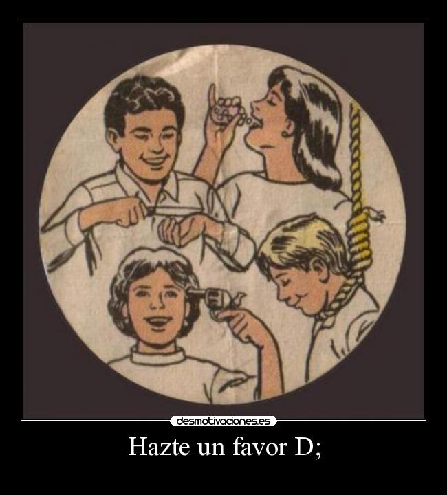 Hazte un favor D; -