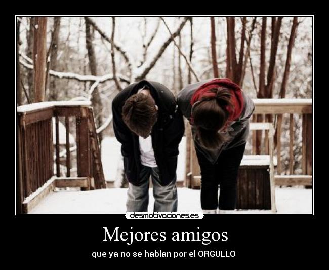 Mejores amigos - que ya no se hablan por el ORGULLO