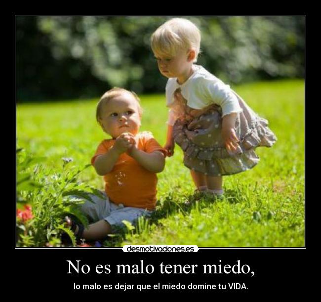 No es malo tener miedo, - 