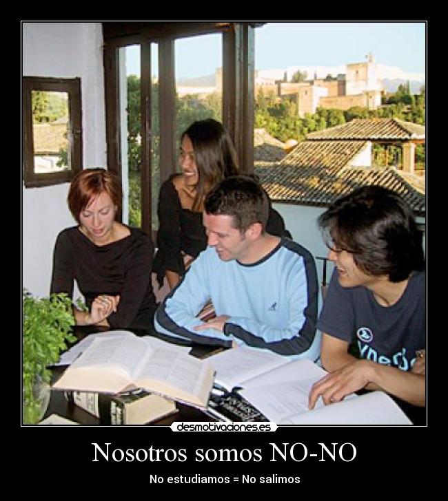 Nosotros somos NO-NO - No estudiamos = No salimos