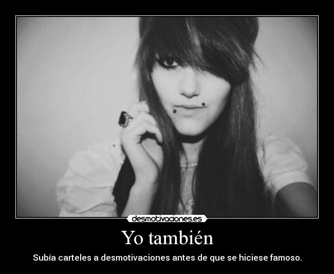 Yo también - Subía carteles a desmotivaciones antes de que se hiciese famoso.