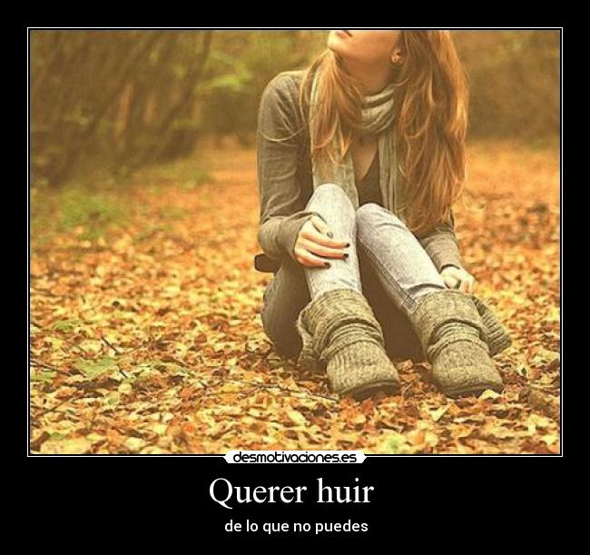 Querer huir - de lo que no puedes