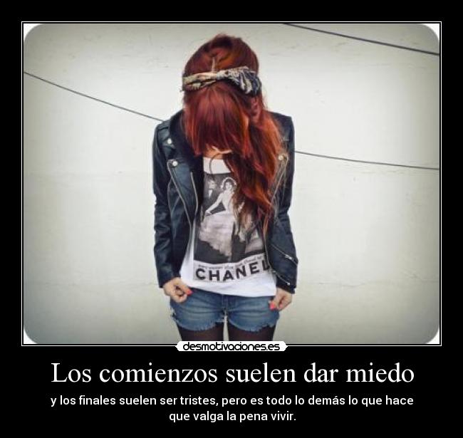 Los comienzos suelen dar miedo - y los finales suelen ser tristes, pero es todo lo demás lo que hace
que valga la pena vivir.