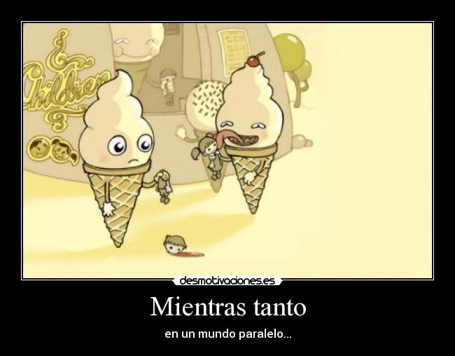 Mientras tanto - en un mundo paralelo...