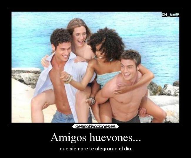 Amigos huevones... - 