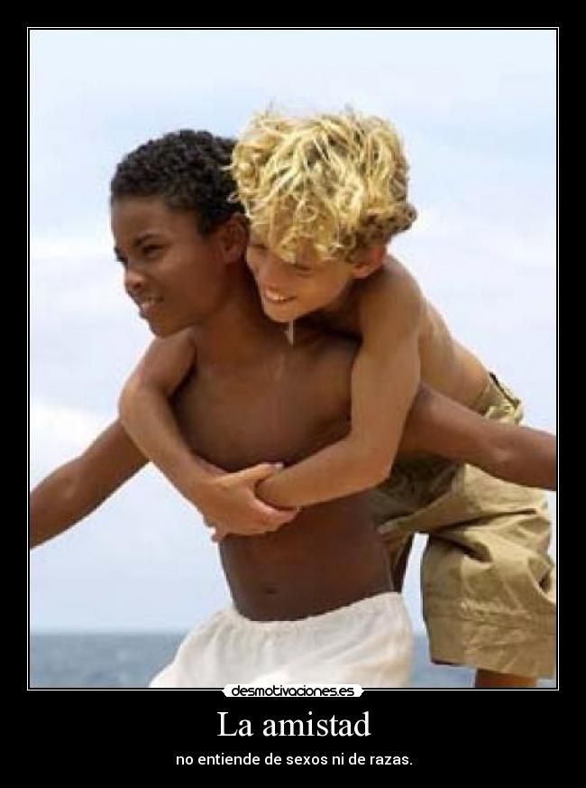 La amistad - no entiende de sexos ni de razas.