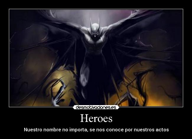 Heroes - Nuestro nombre no importa, se nos conoce por nuestros actos