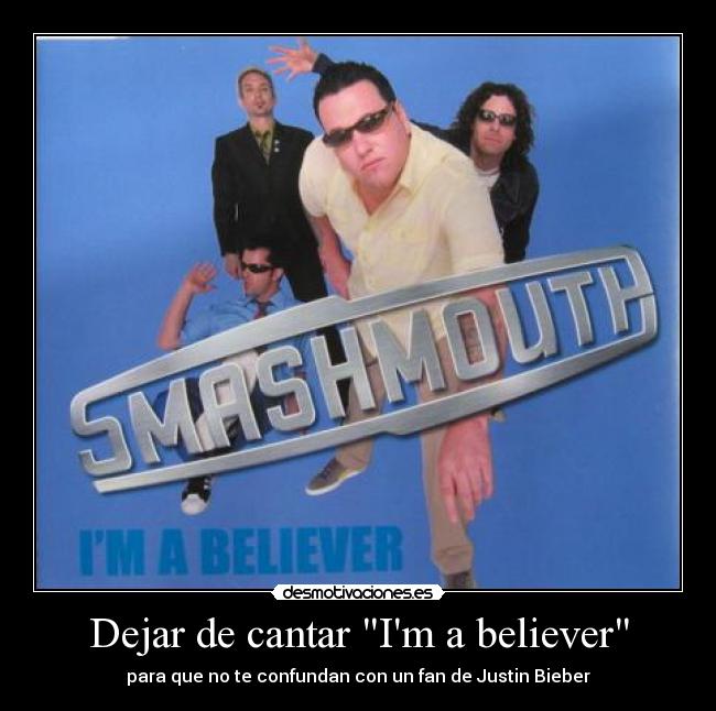 Dejar de cantar Im a believer - 