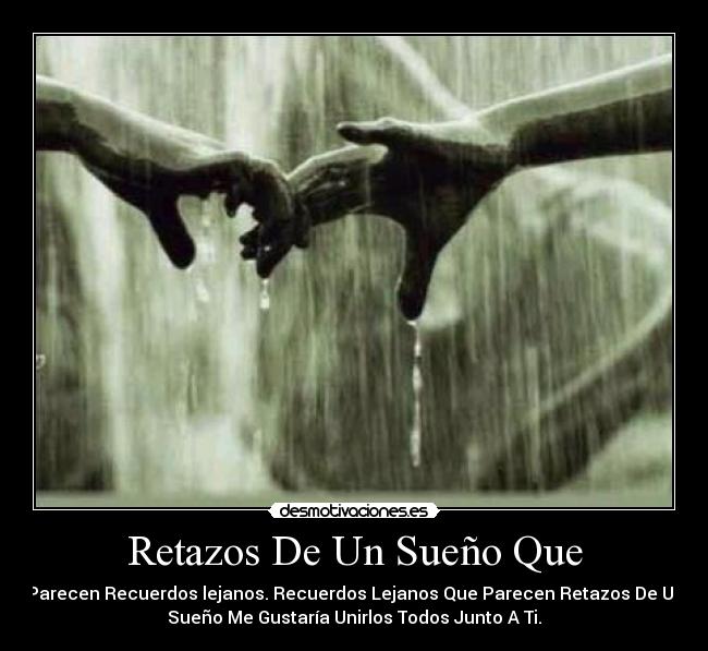 Retazos De Un Sueño Que - Parecen Recuerdos lejanos. Recuerdos Lejanos Que Parecen Retazos De Un
Sueño Me Gustaría Unirlos Todos Junto A Ti.