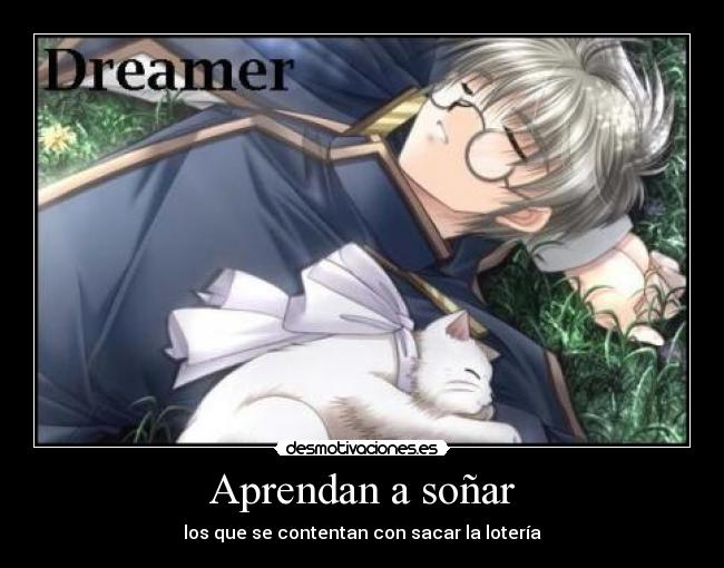 Aprendan a soñar - los que se contentan con sacar la lotería