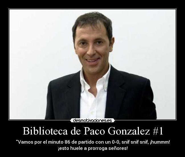 Biblioteca de Paco Gonzalez #1 - Vamos por el minuto 86 de partido con un 0-0, snif snif snif, ¡hummm!
¡esto huele a prorroga señores!