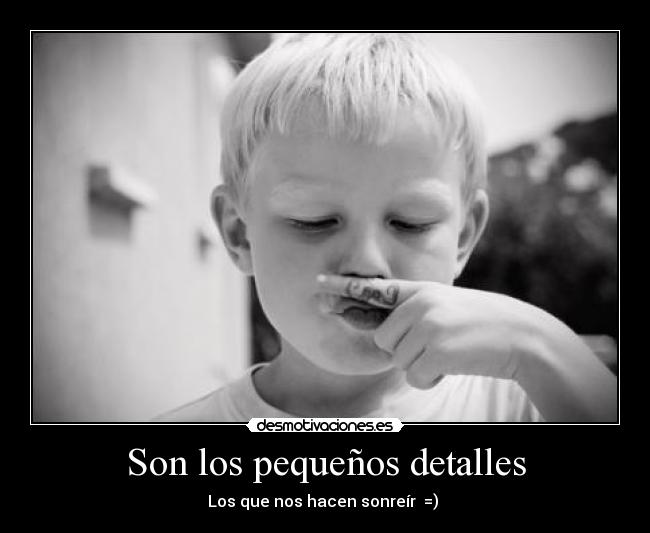 Son los pequeños detalles - Los que nos hacen sonreír =)