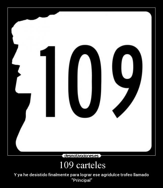 109 carteles - Y ya he desistido finalmente para lograr ese agridulce trofeo llamado Principal