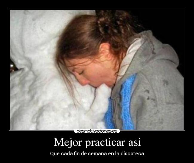 Mejor practicar asi - Que cada fin de semana en la discoteca