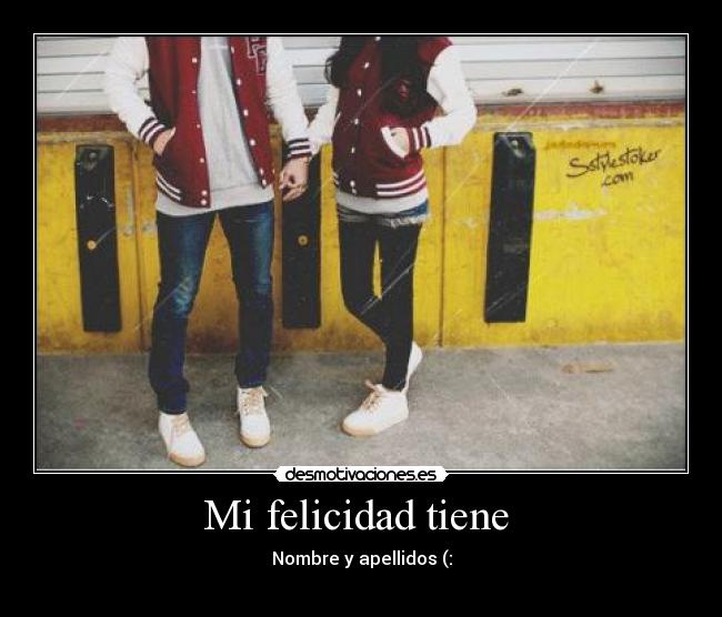 Mi felicidad tiene  - Nombre y apellidos (:

